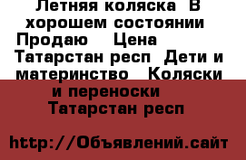 Летняя коляска. В хорошем состоянии. Продаю  › Цена ­ 1 500 - Татарстан респ. Дети и материнство » Коляски и переноски   . Татарстан респ.